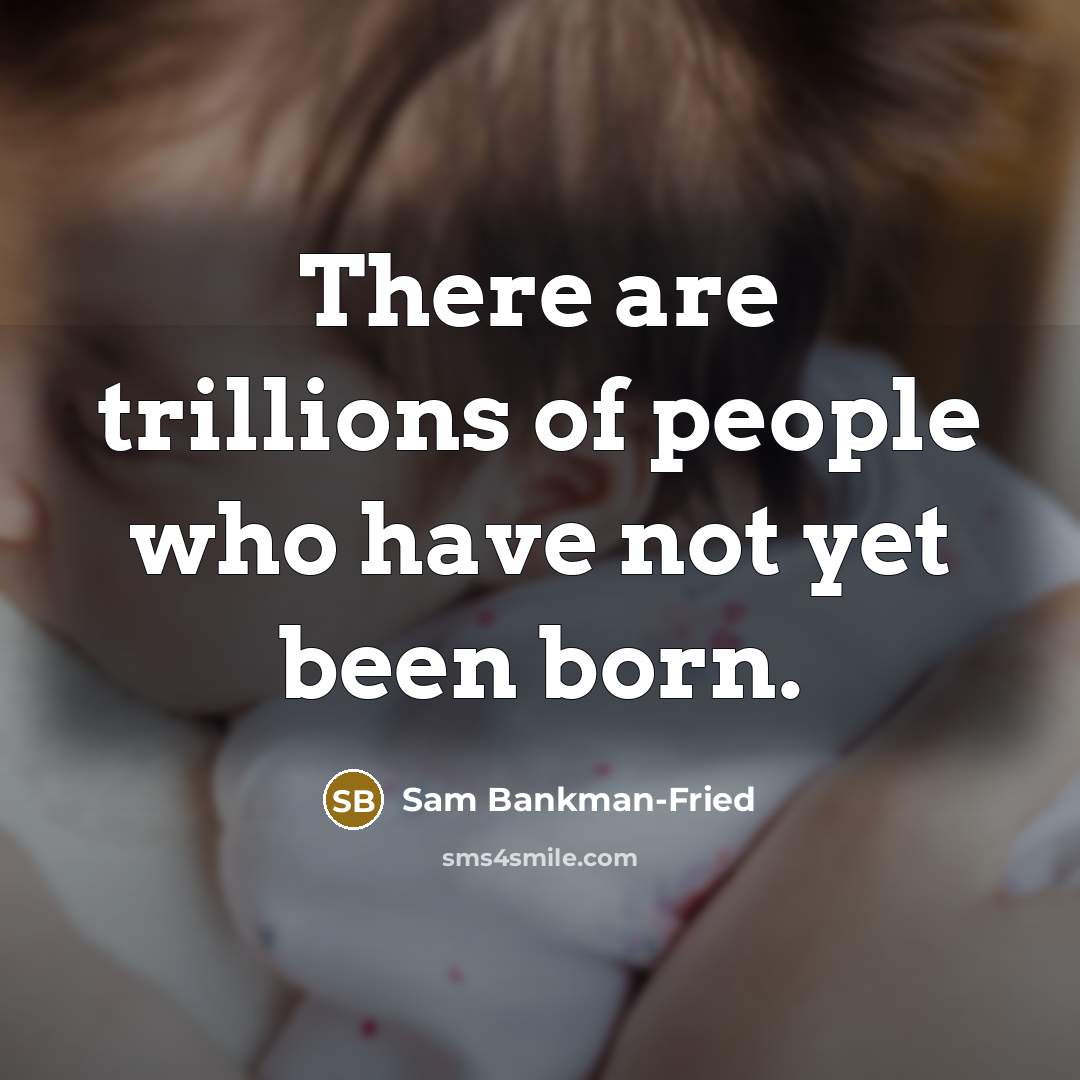 “There are trillions of people who have not yet been…” quote by Sam Bankman-Fried