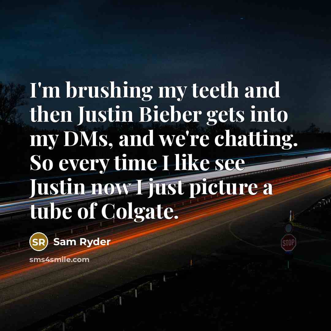 “I'm brushing my teeth and then Justin Bieber gets into…” quote by Sam Ryder