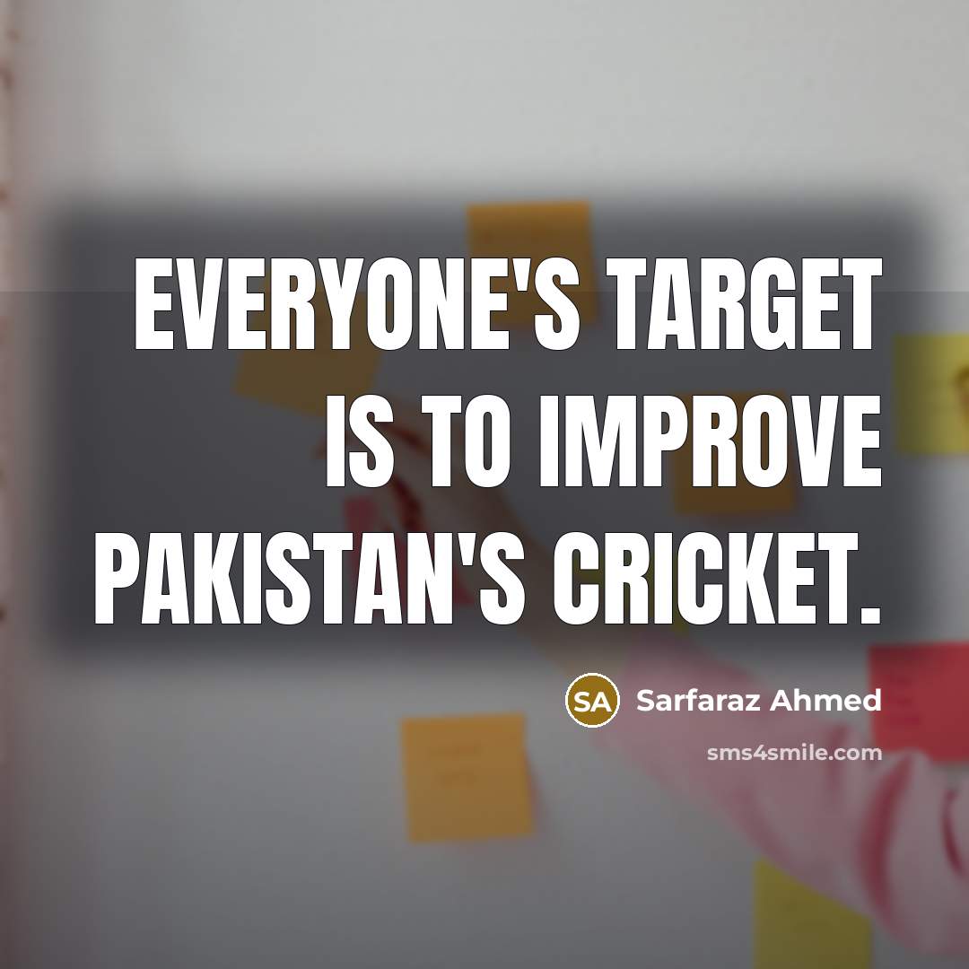 “Everyone's target is to improve Pakistan's cricket.…” quote by Sarfaraz Ahmed