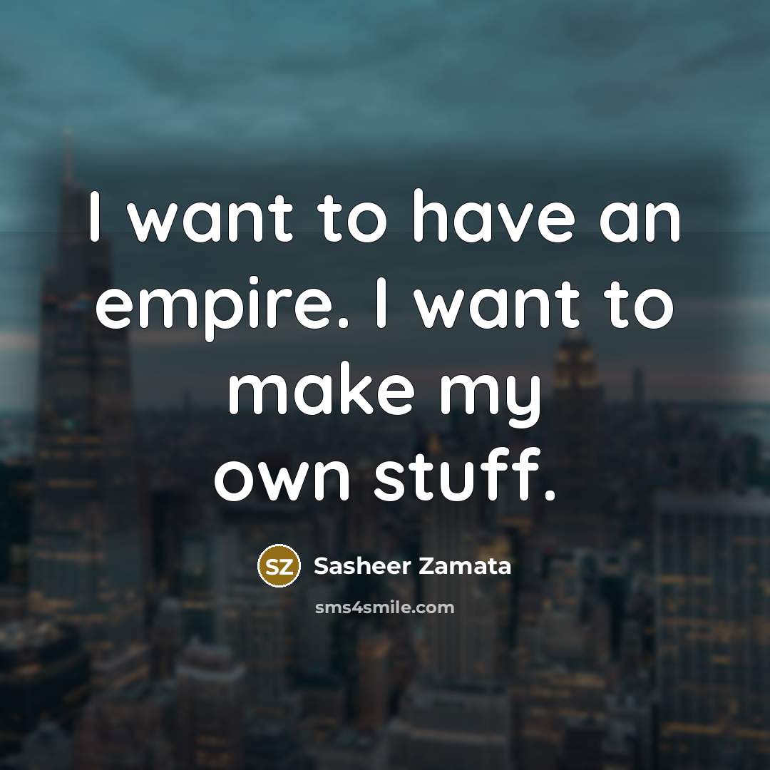 “I want to have an empire. I want to make…” quote by Sasheer Zamata