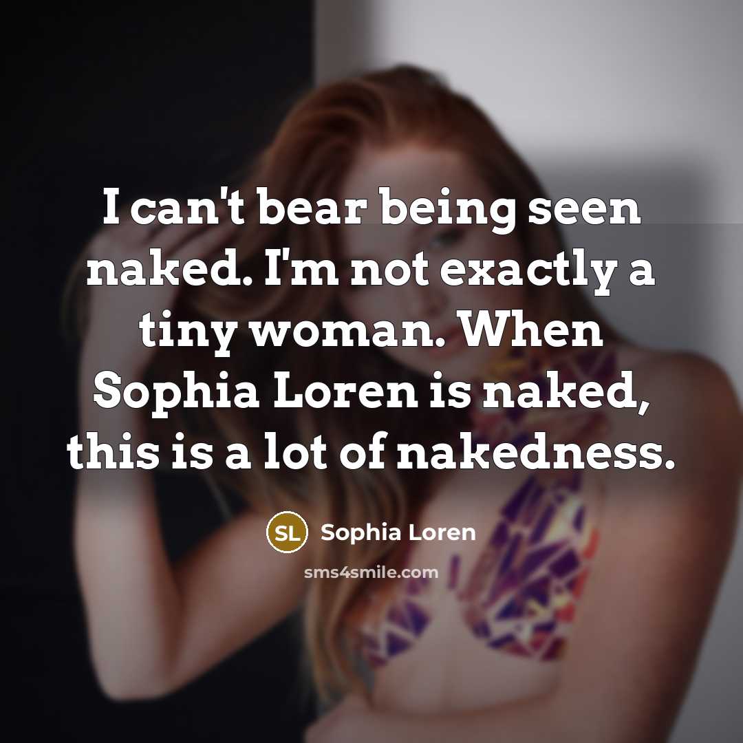 “I can't bear being seen naked. I'm not exactly a…” quote by Sophia Loren