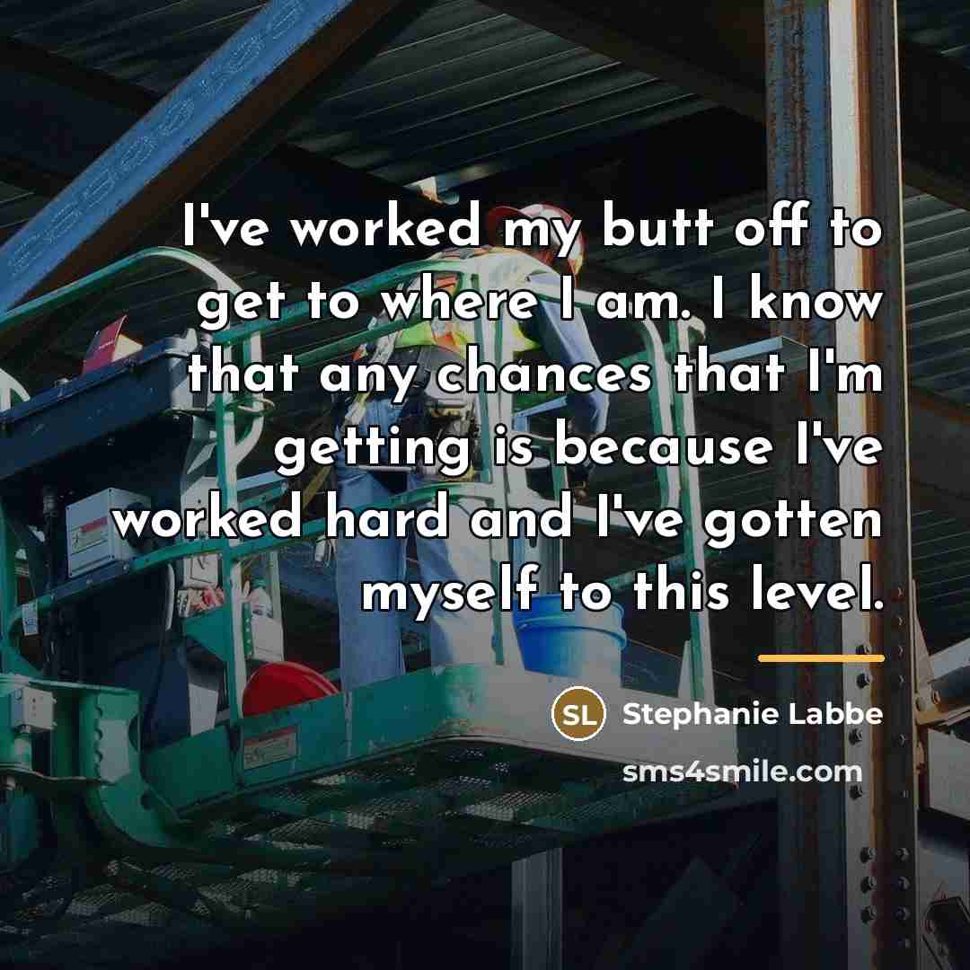 “I've worked my butt off to get to where I…” quote by Stephanie Labbe