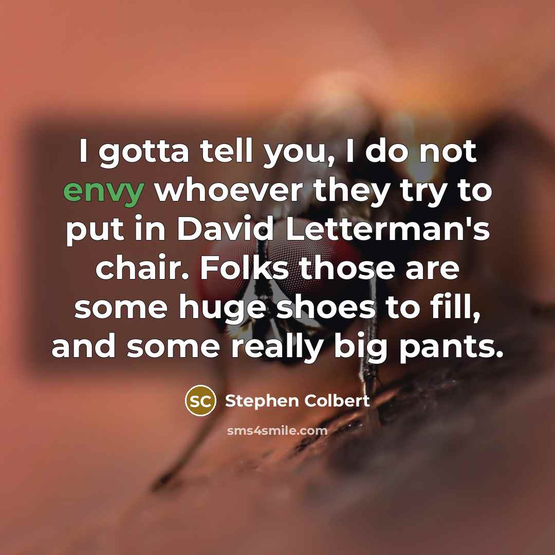 “I gotta tell you, I do not envy whoever they…” quote by Stephen Colbert