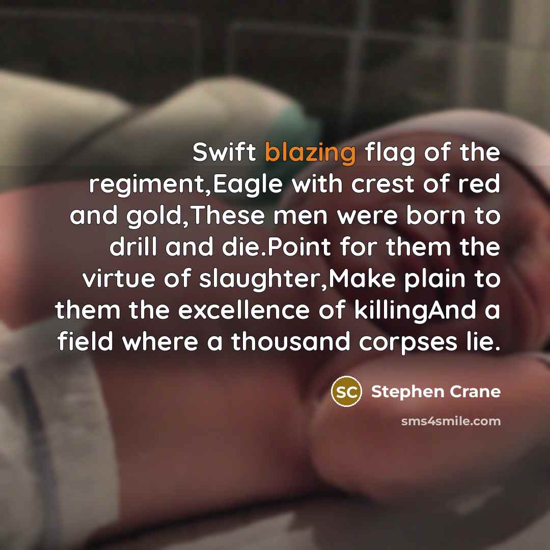 “Swift blazing flag of the regiment,Eagle with crest of red…” quote by Stephen Crane
