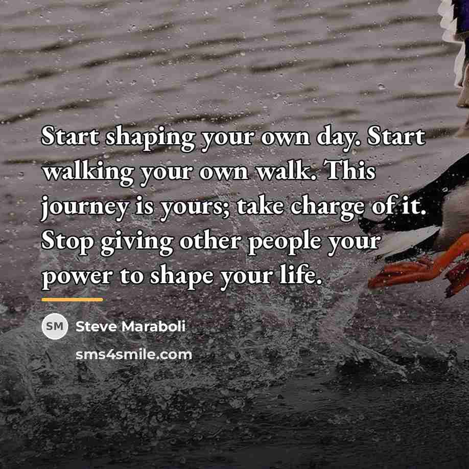 “Start shaping your own day. Start walking your own walk.…” quote by Steve Maraboli
