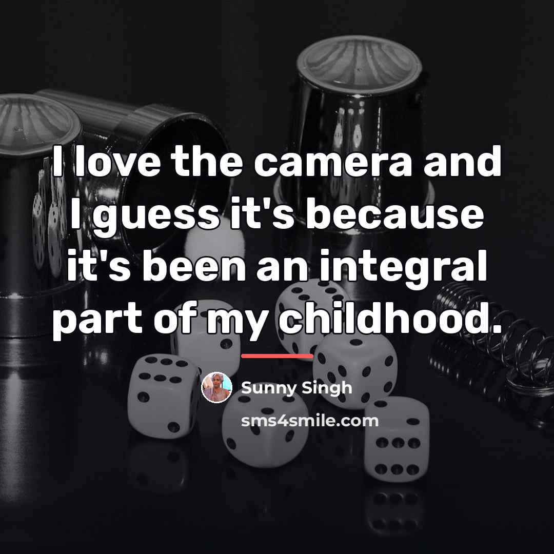 “I love the camera and I guess it's because it's…” quote by Sunny Singh