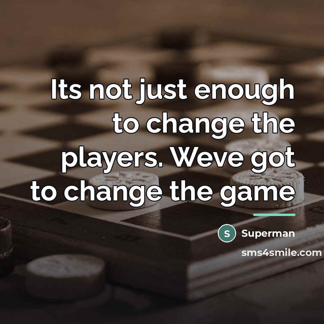 “Its not just enough to change the players. Weve got…” quote by Superman