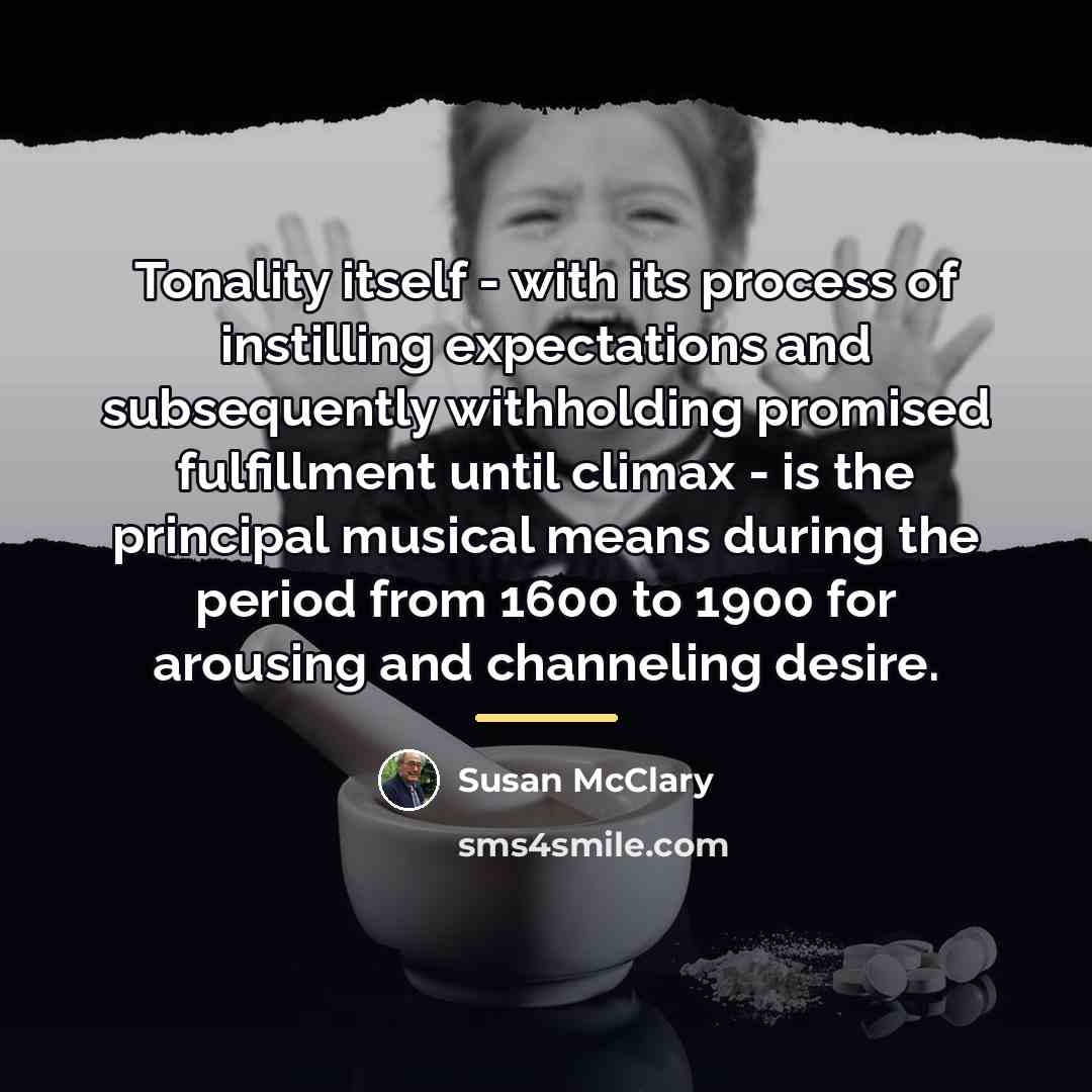 “Tonality itself - with its process of instilling expectations and…” quote by Susan McClary