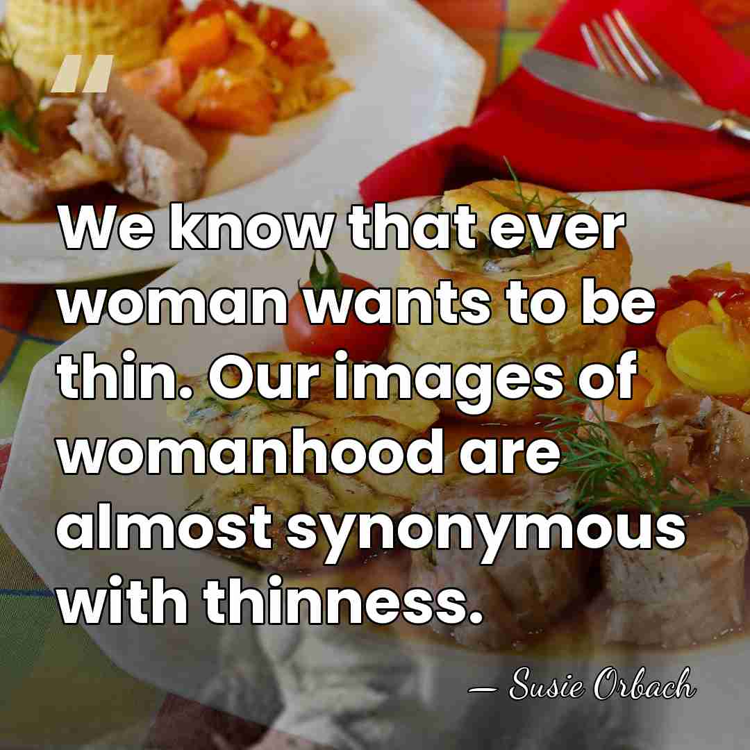 We know that ever woman wants to be thin. Our images of&hellip; - Susie Orbach