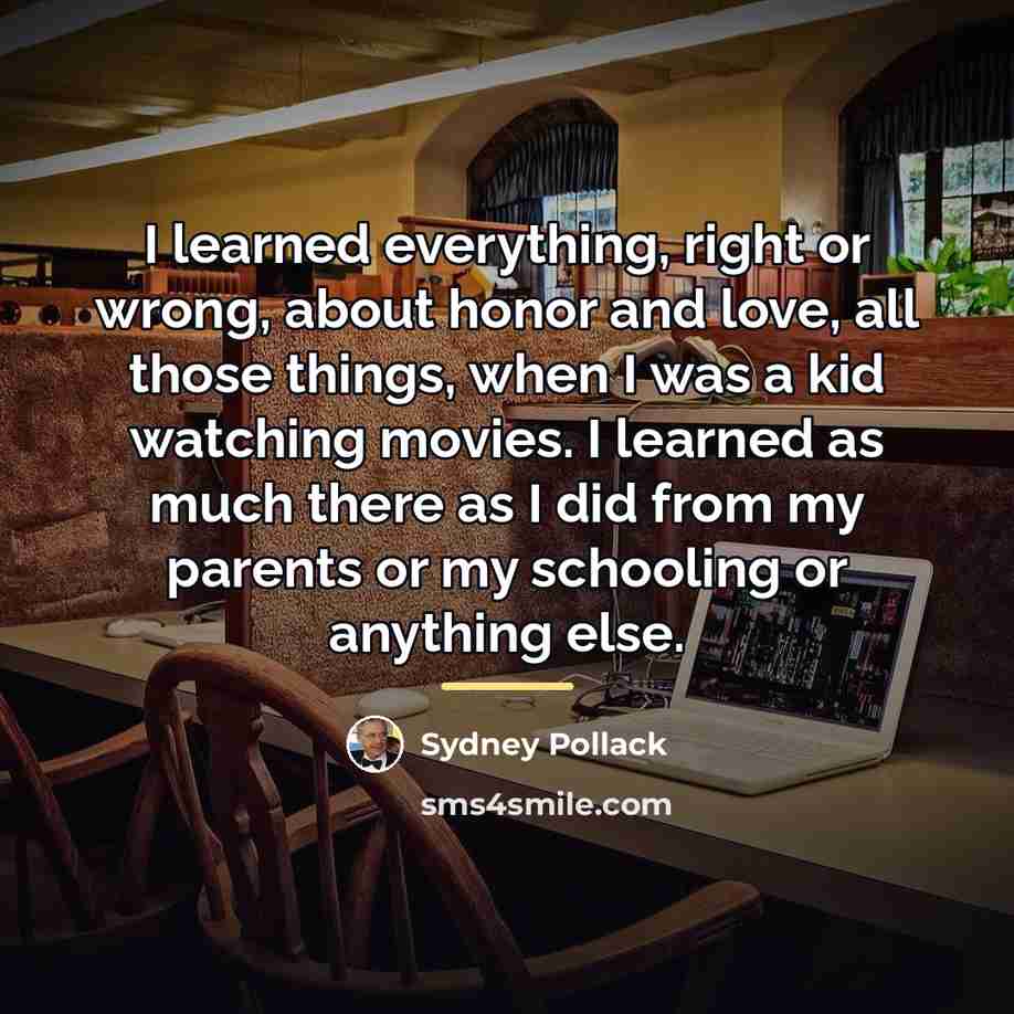 “I learned everything, right or wrong, about honor and love,…” quote by Sydney Pollack