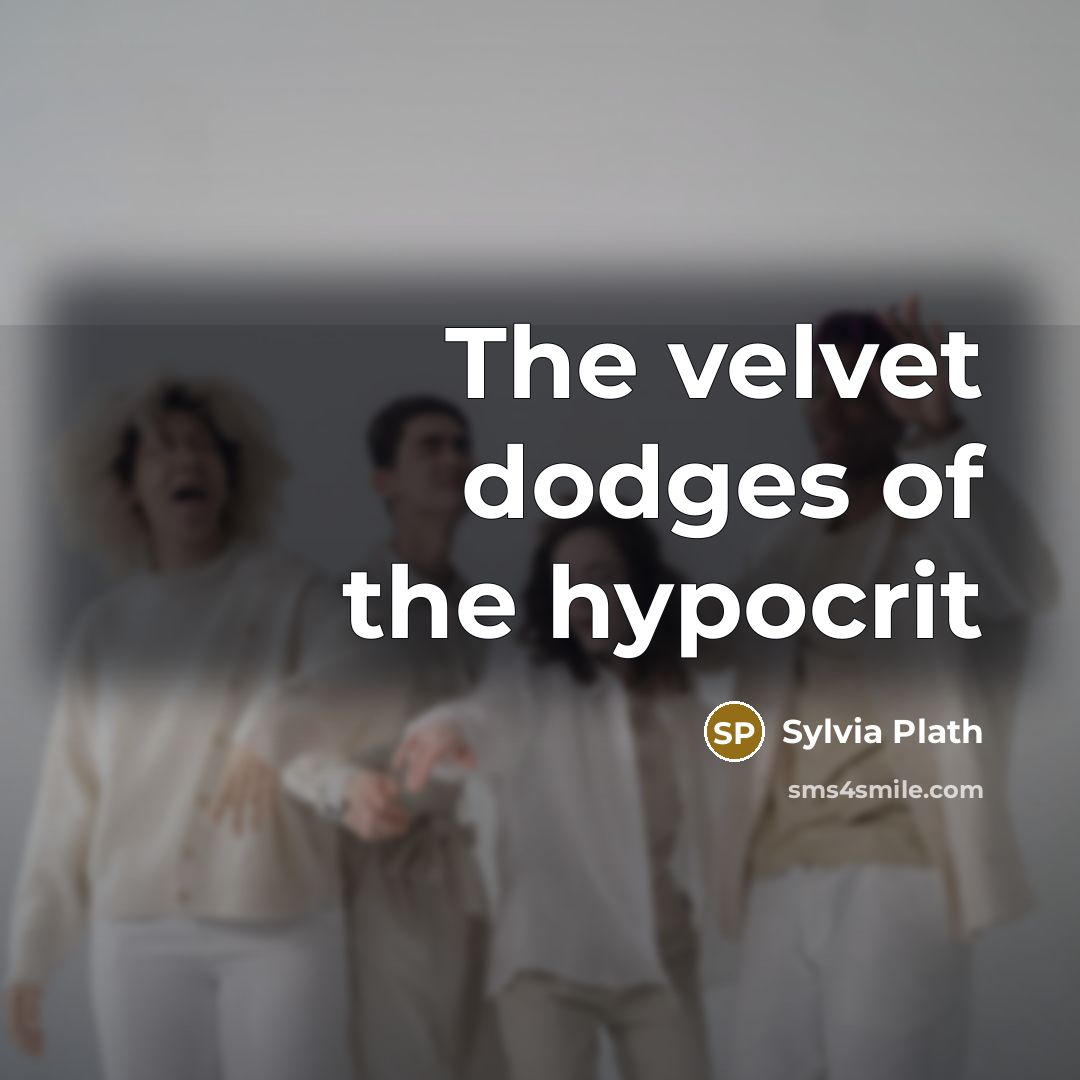 “The velvet dodges of the hypocrit…” quote by Sylvia Plath