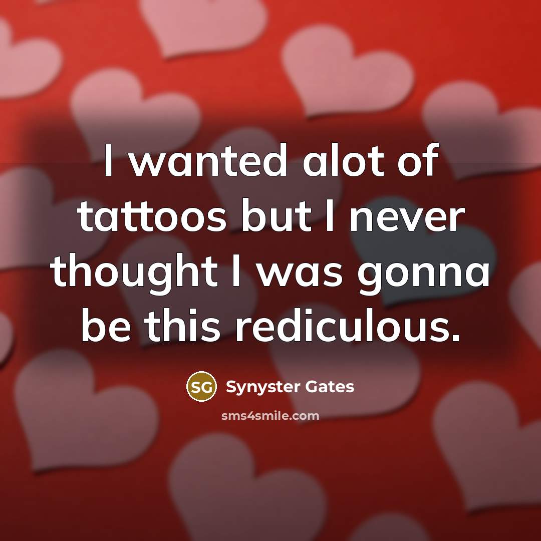 “I wanted alot of tattoos but I never thought I…” quote by Synyster Gates