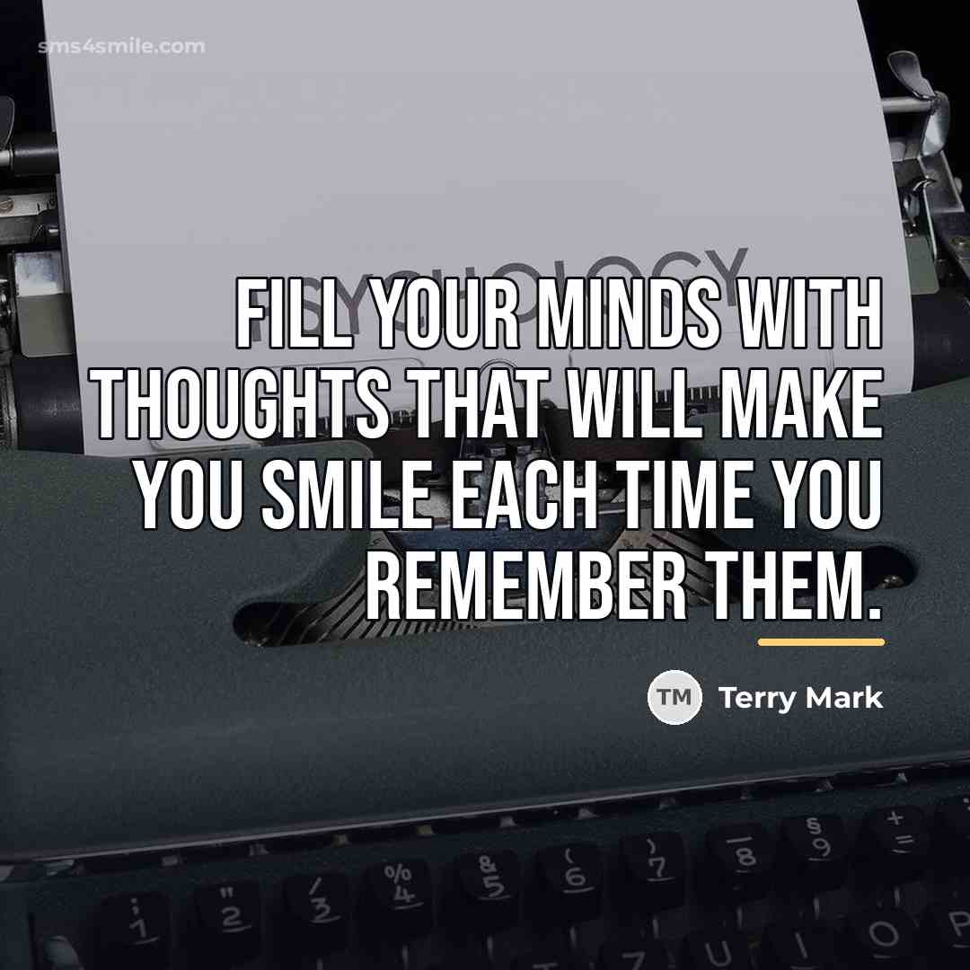 “Fill your minds with thoughts that will make you smile…” quote by Terry Mark