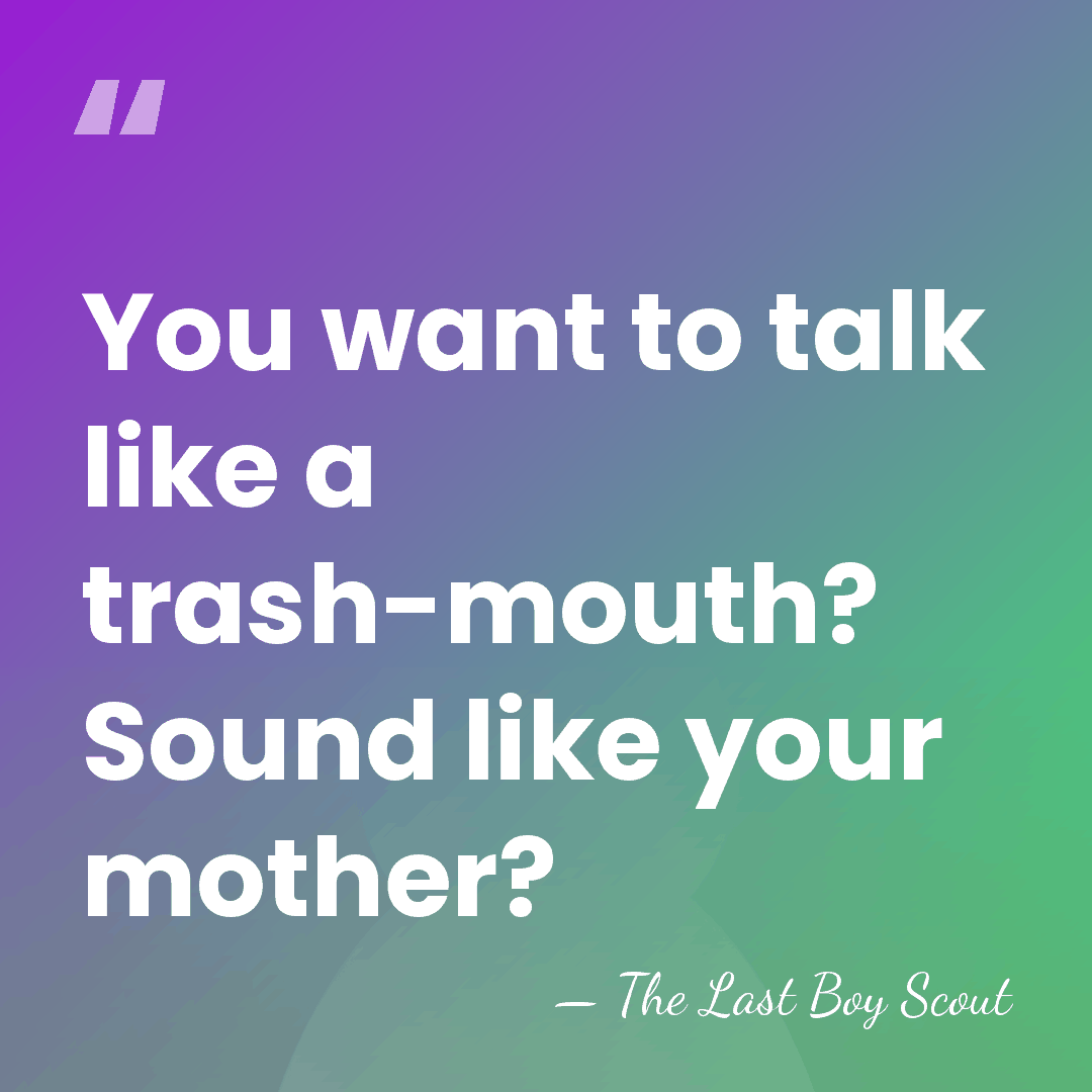 You want to talk like a trash-mouth? Sound like your mother? - The Last Boy Scout
