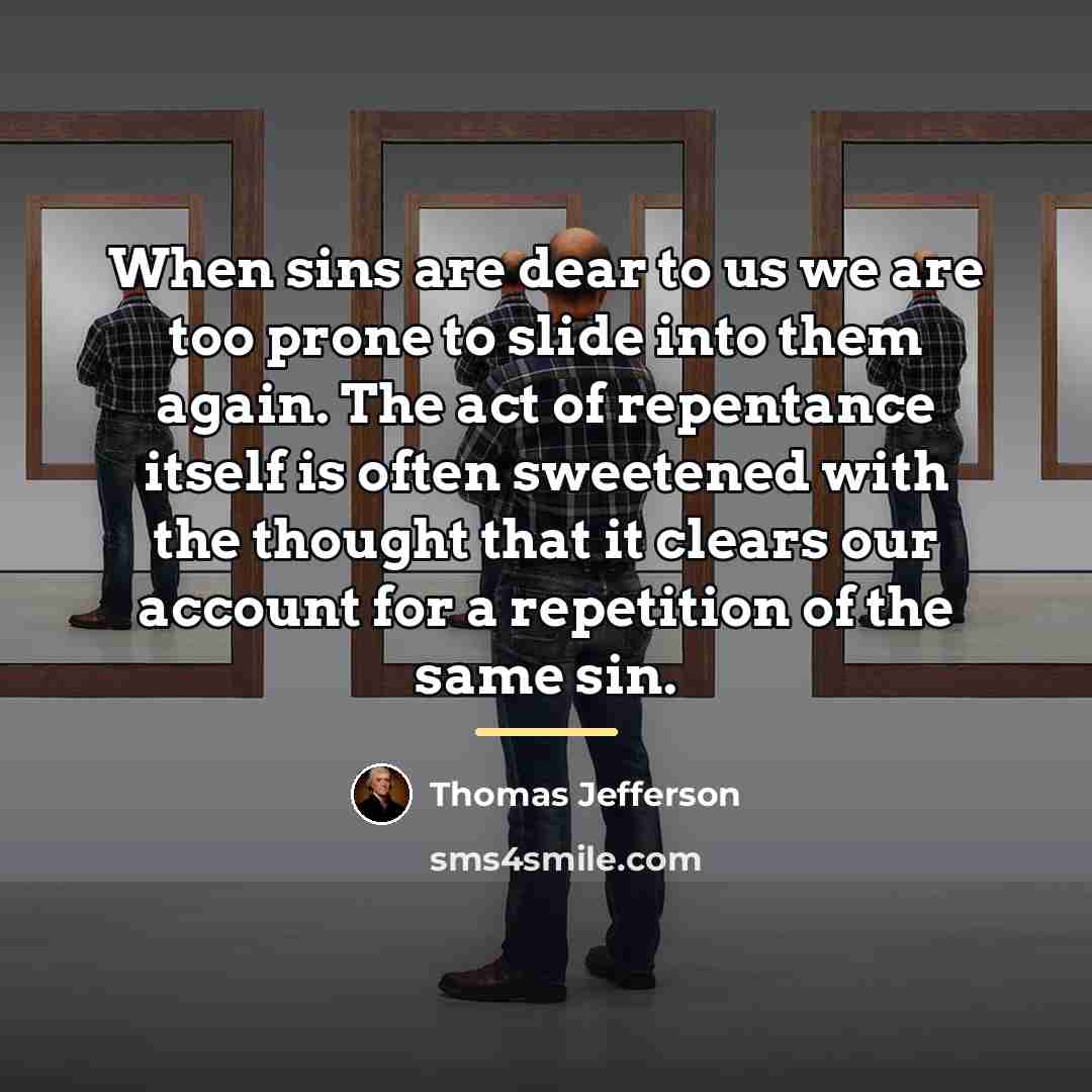 “When sins are dear to us we are too prone…” quote by Thomas Jefferson