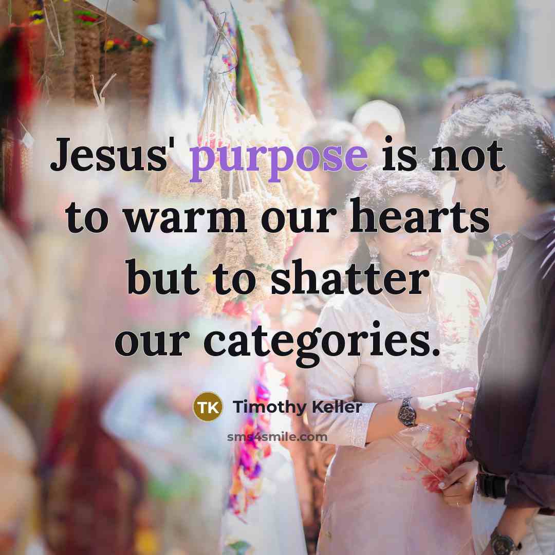 “Jesus' purpose is not to warm our hearts but to…” quote by Timothy Keller