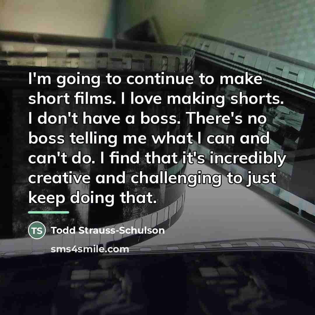 “I'm going to continue to make short films. I love…” quote by Todd Strauss-Schulson
