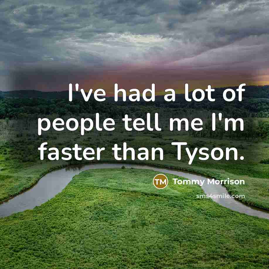 “I've had a lot of people tell me I'm faster than Tyson.” quote by Tommy Morrison