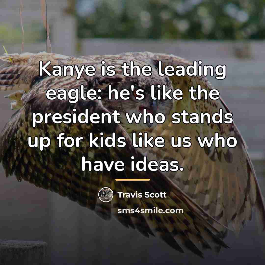“Kanye is the leading eagle: he's like the president who…” quote by Travis Scott