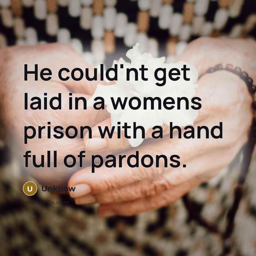 “He could'nt get laid in a womens prison with a…” quote by Unknow
