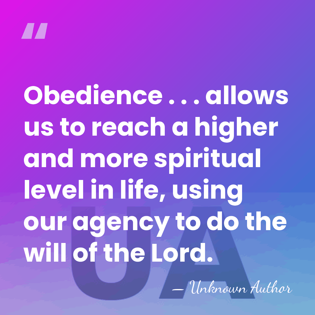 Obedience . . . allows us to reach a higher and more&hellip; - Unknown Author