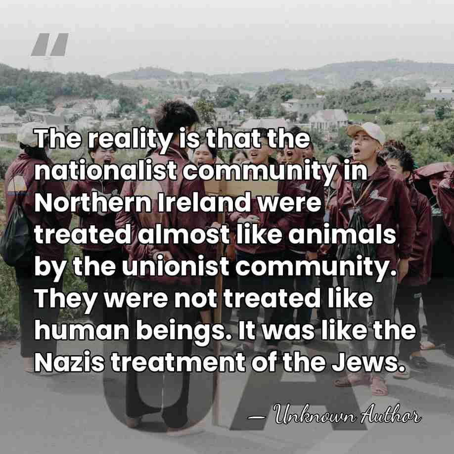 The reality is that the nationalist community in Northern Ireland were treated&hellip; - Unknown Author