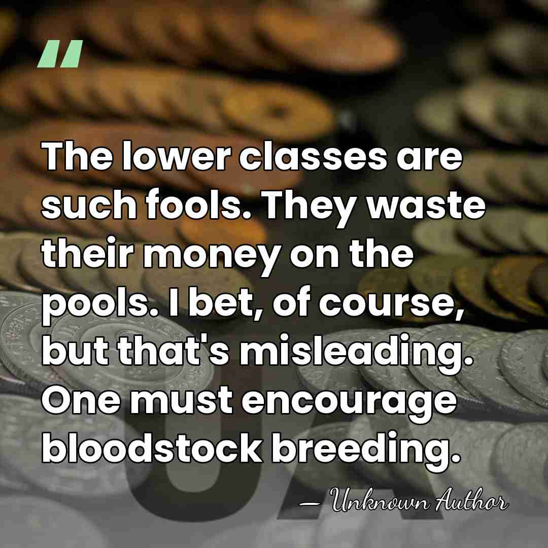 The lower classes are such fools. They waste their money on the&hellip; - Unknown Author