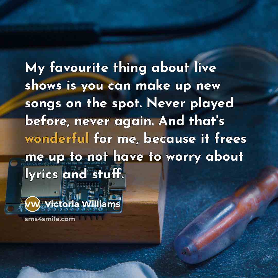 “My favourite thing about live shows is you can make…” quote by Victoria Williams