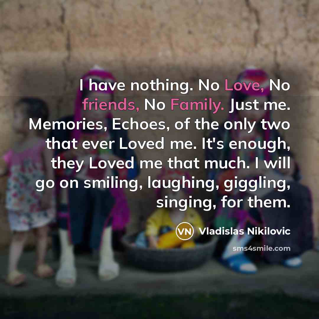 “I have nothing. No Love, No friends, No Family. Just…” quote by Vladislas Nikilovic