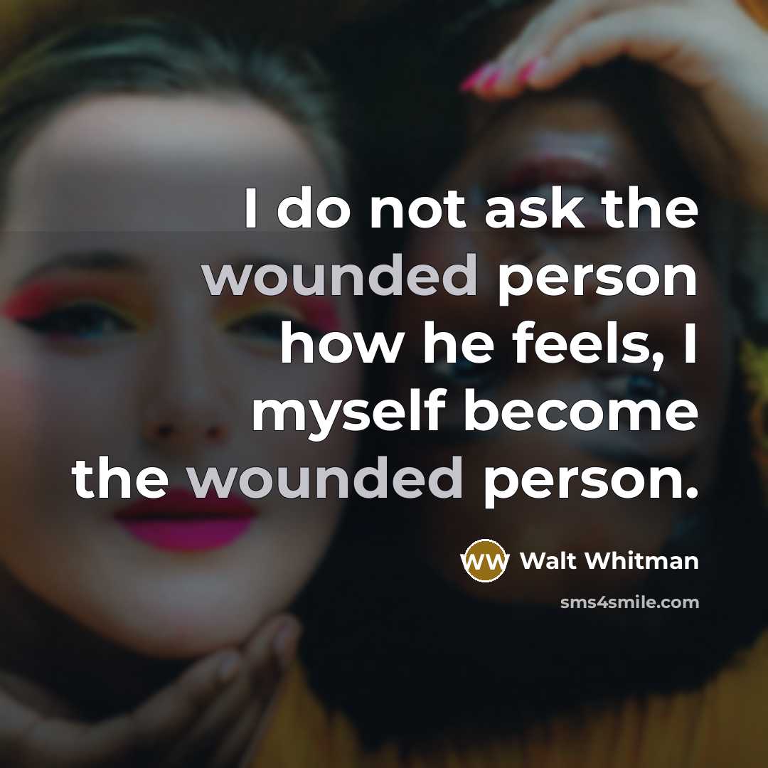 “I do not ask the wounded person how he feels,…” quote by Walt Whitman