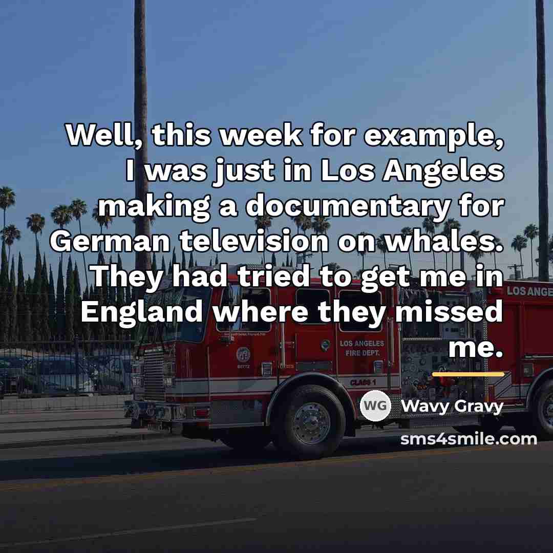 “Well, this week for example, I was just in Los…” quote by Wavy Gravy