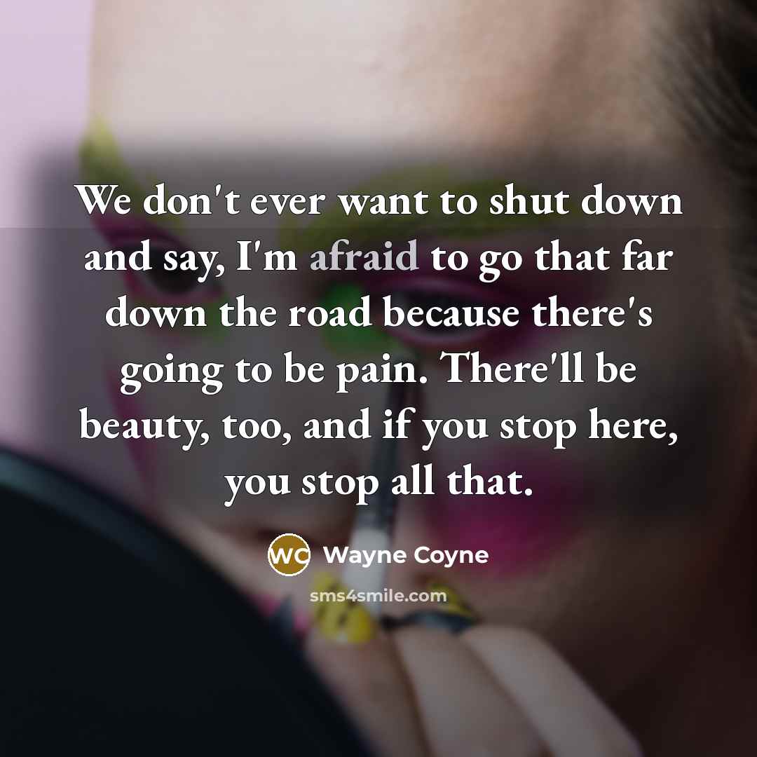 “We don't ever want to shut down and say, I'm…” quote by Wayne Coyne