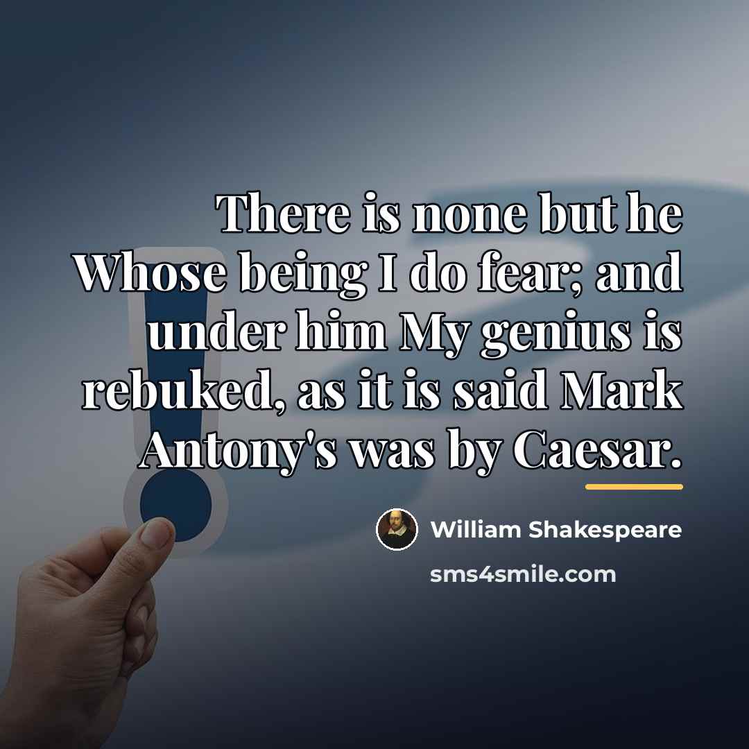 “There is none but he Whose being I do fear;…” quote by William Shakespeare