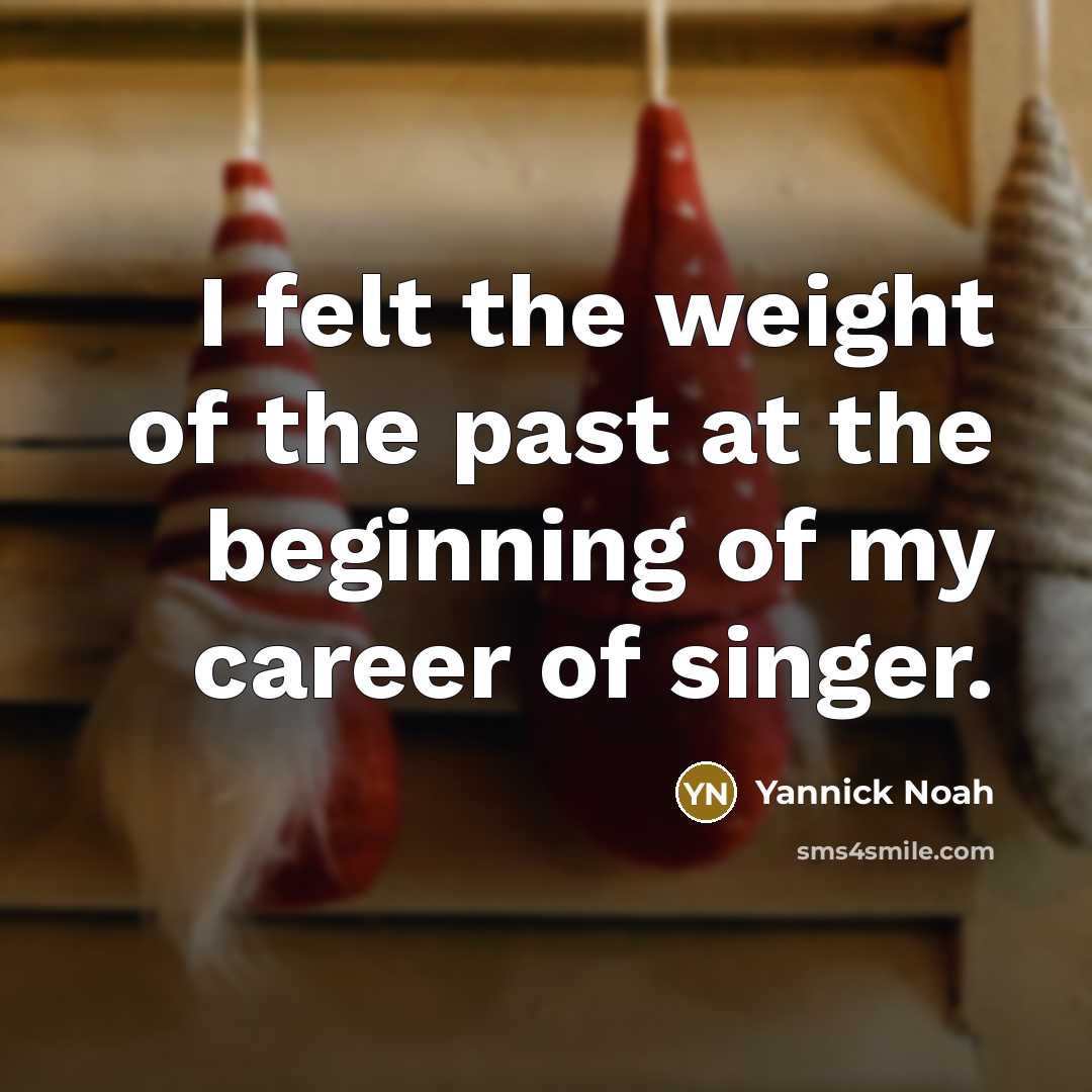 “I felt the weight of the past at the beginning…” quote by Yannick Noah
