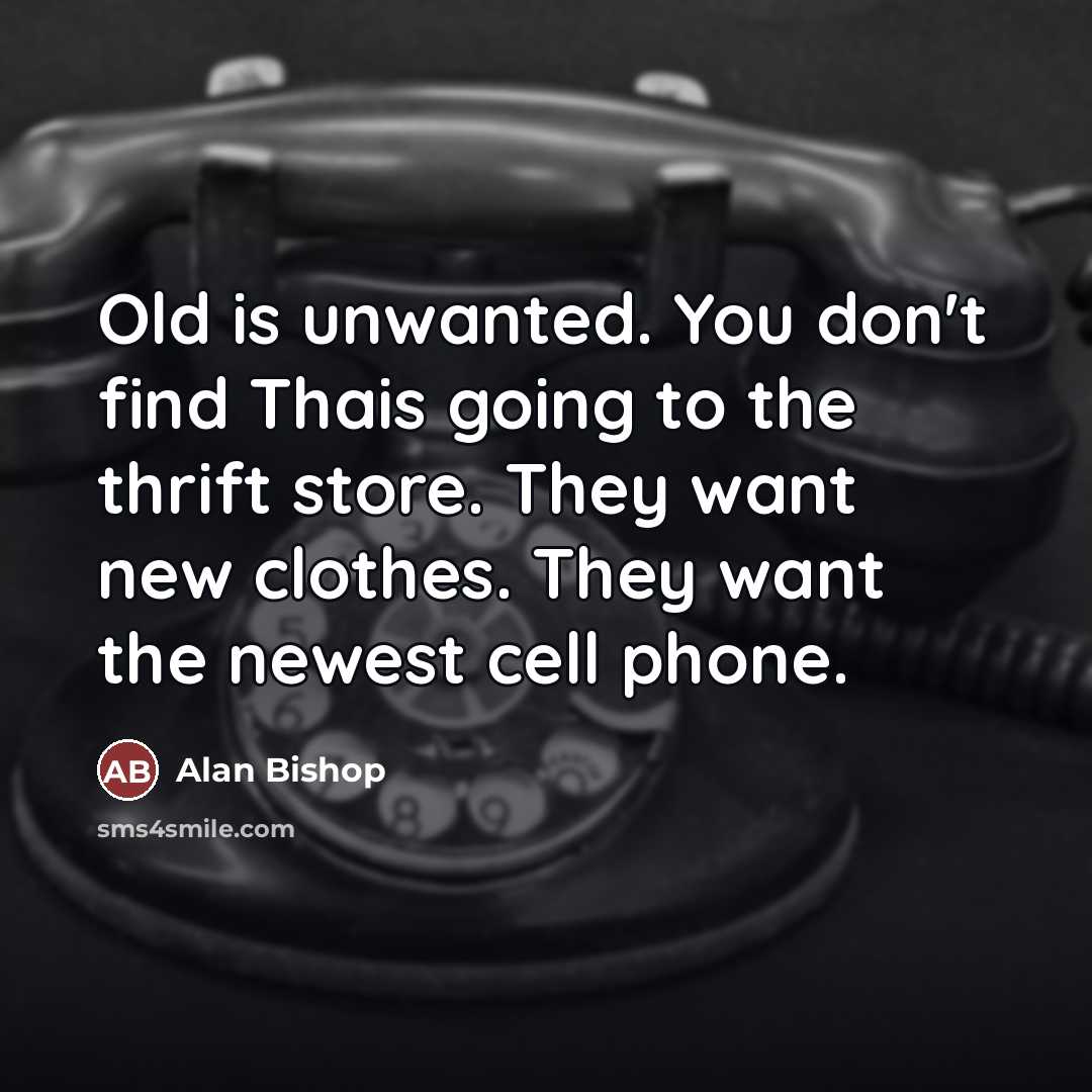 “Old is unwanted. You don't find Thais going to the…” quote by Alan Bishop