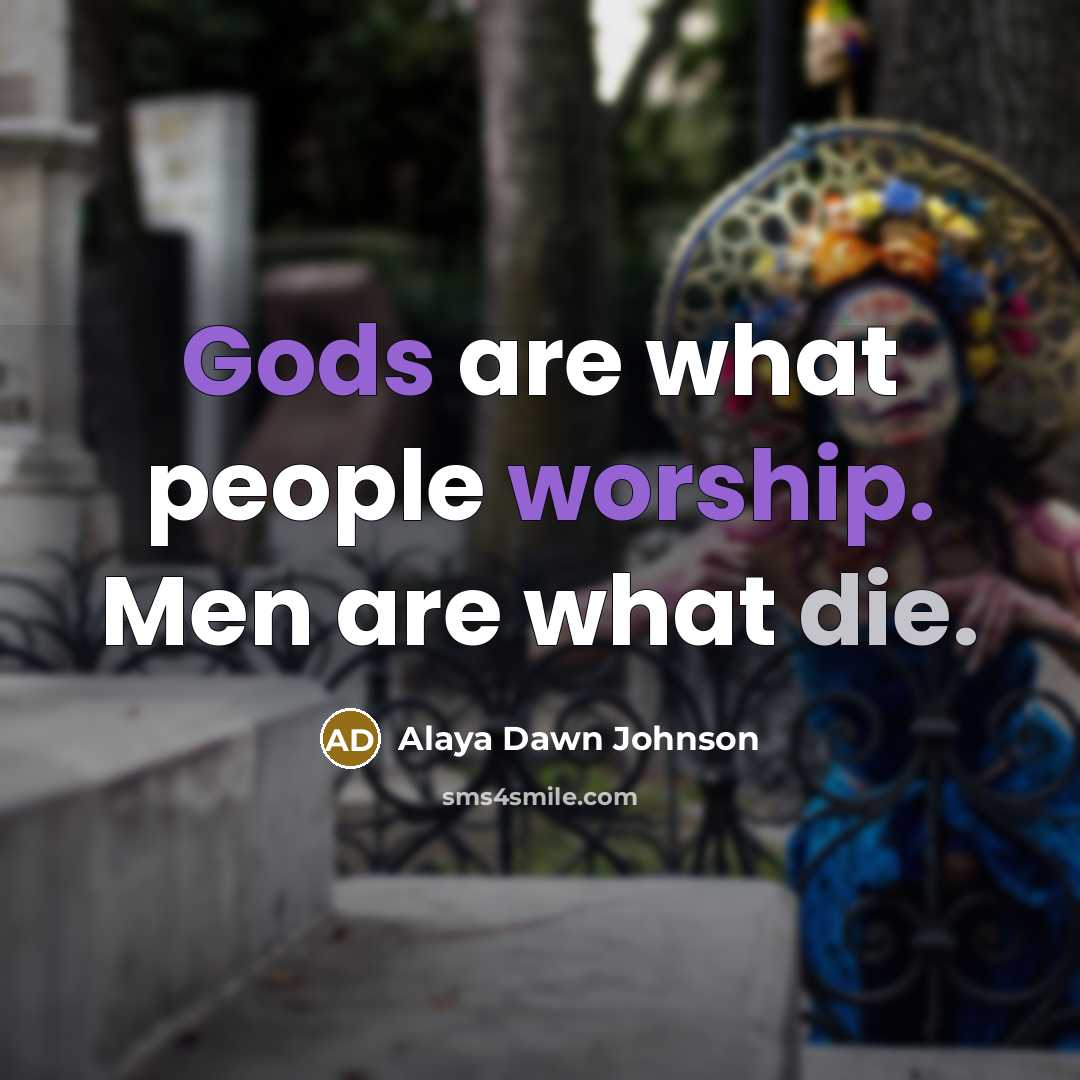 “Gods are what people worship. Men are what die.…” quote by Alaya Dawn Johnson