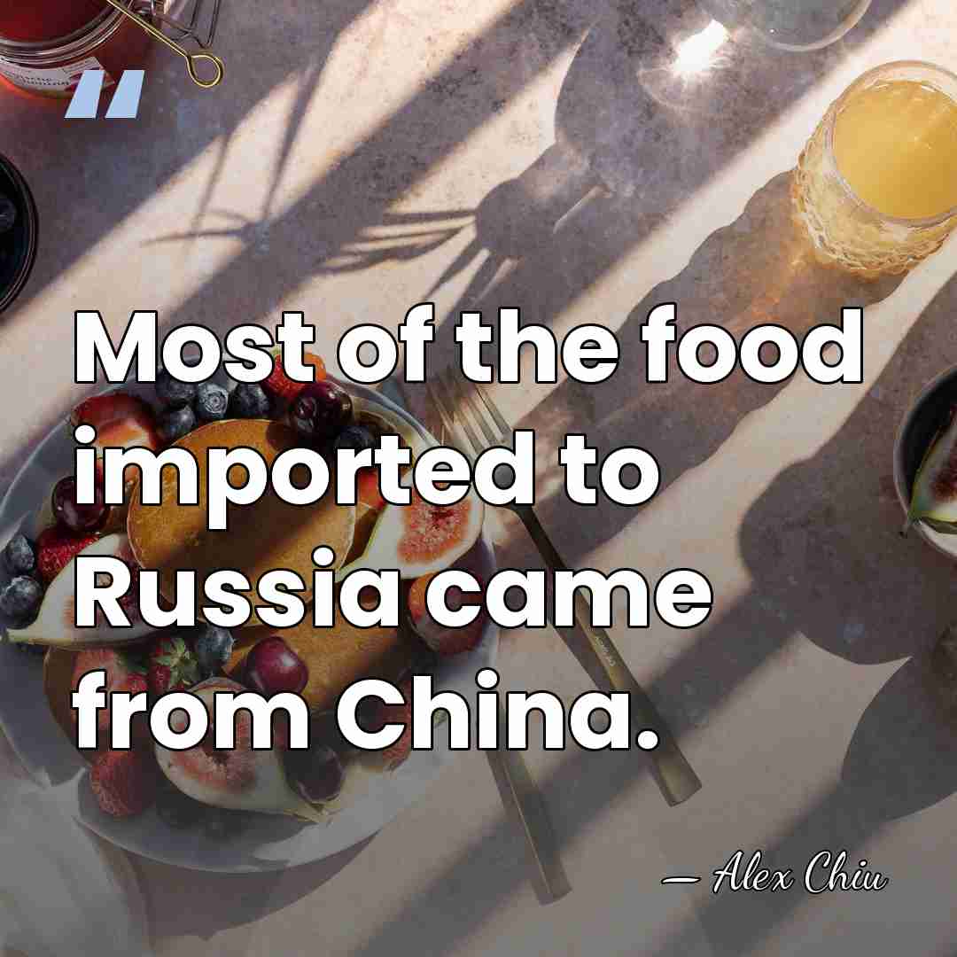 Most of the food imported to Russia came from China. - Alex Chiu