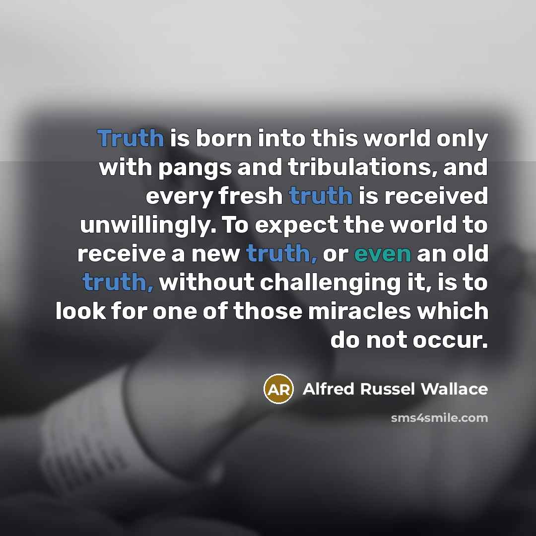 “Truth is born into this world only with pangs and…” quote by Alfred Russel Wallace