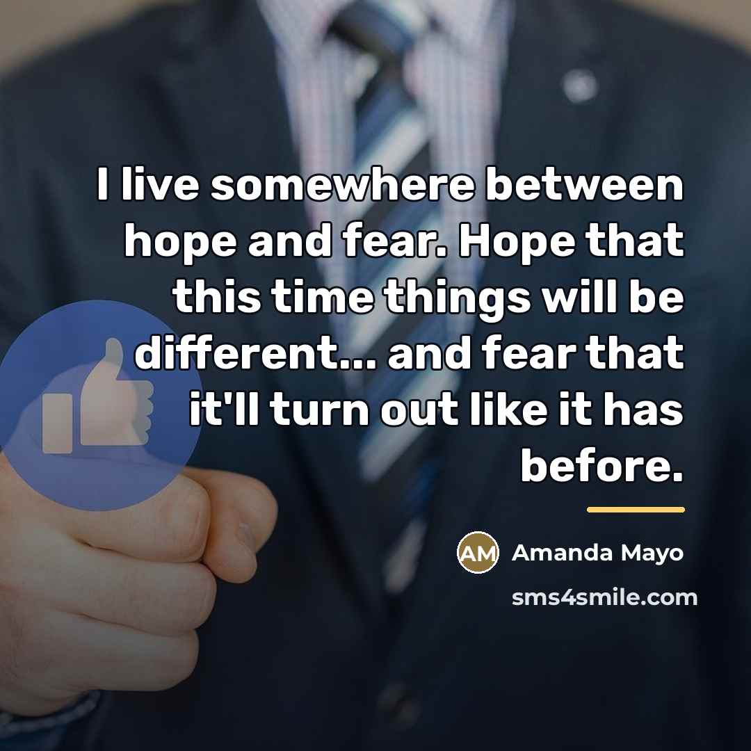“I live somewhere between hope and fear. Hope that this…” quote by Amanda Mayo