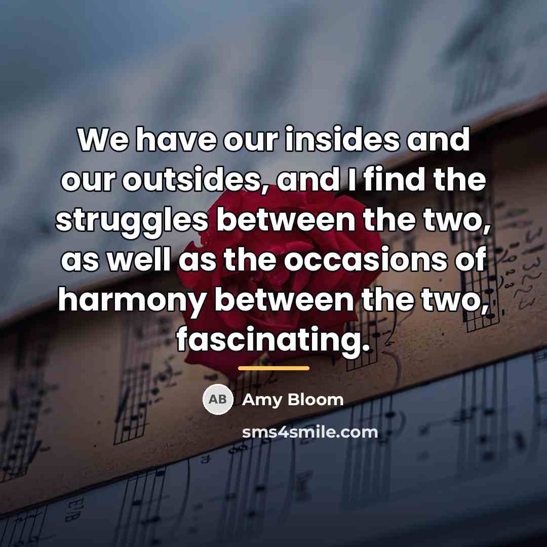 “We have our insides and our outsides, and I find…” quote by Amy Bloom