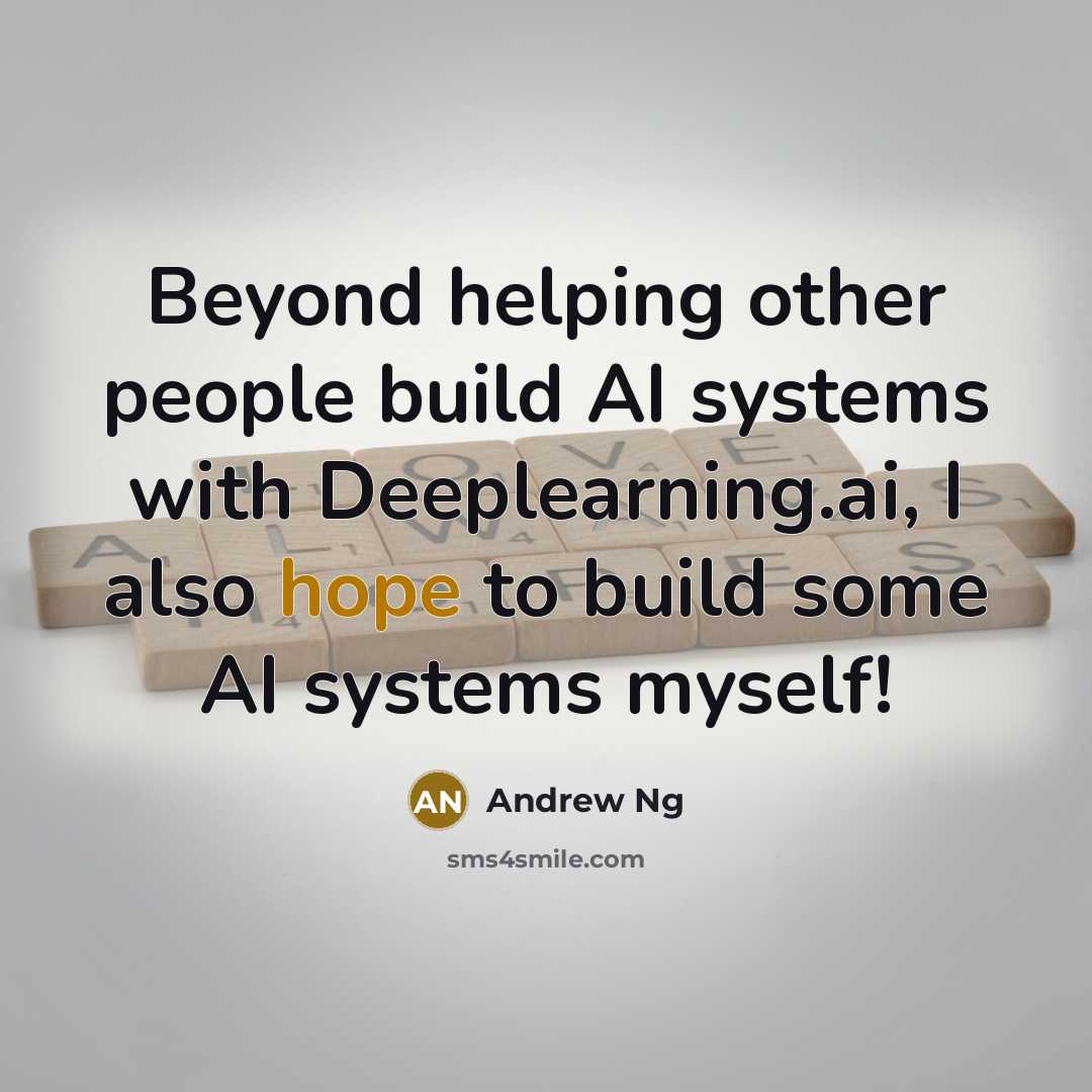 “Beyond helping other people build AI systems with Deeplearning.ai, I…” quote by Andrew Ng