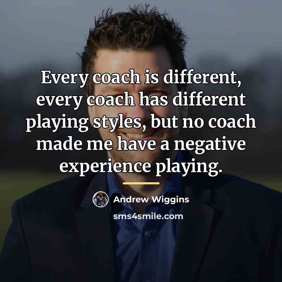 “Every coach is different, every coach has different playing styles,…” quote by Andrew Wiggins