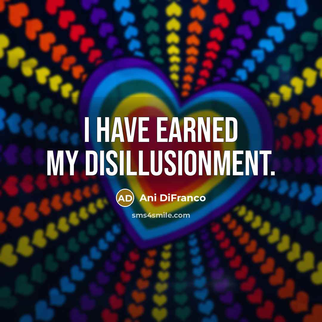 “I have earned my disillusionment.…” quote by Ani DiFranco