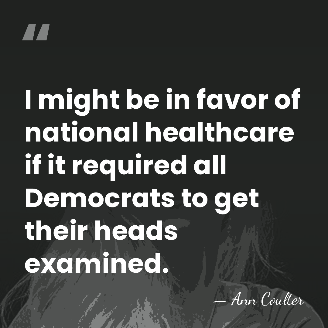 I might be in favor of national healthcare if it required all&hellip; - Ann Coulter