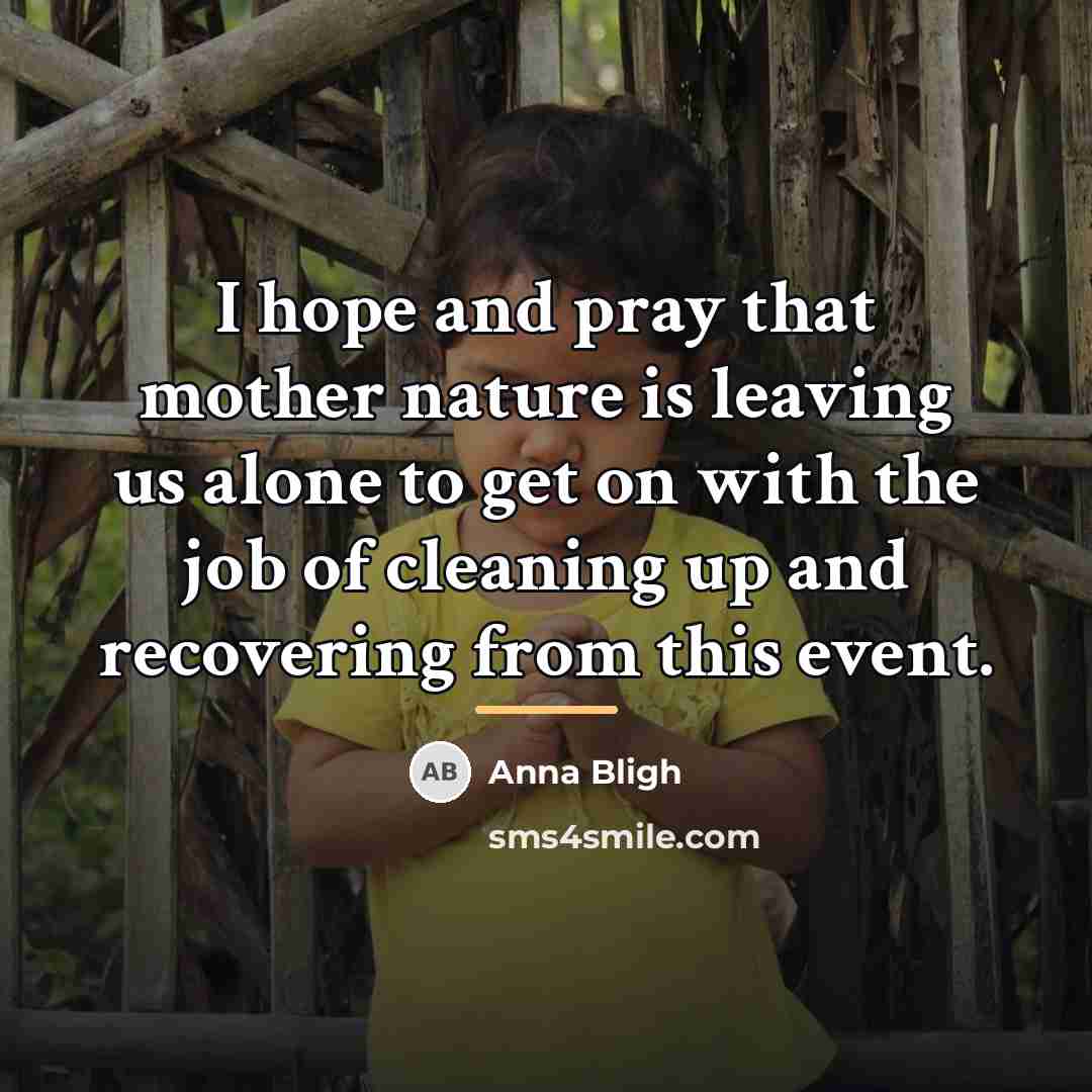 “I hope and pray that mother nature is leaving us…” quote by Anna Bligh