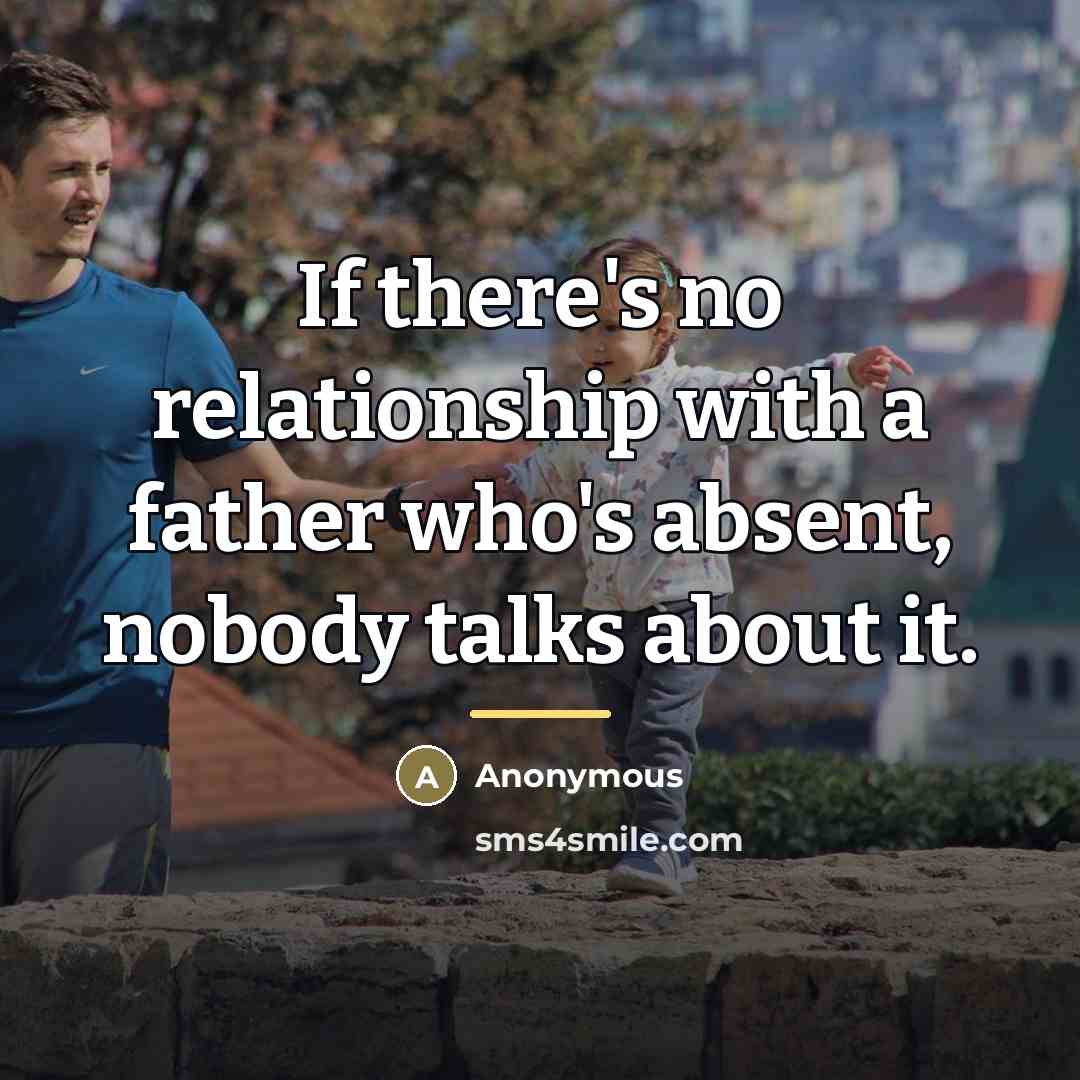 “If there's no relationship with a father who's absent, nobody…” quote by Anonymous
