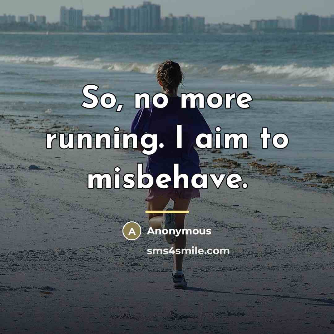 “So, no more running. I aim to misbehave.…” quote by Anonymous