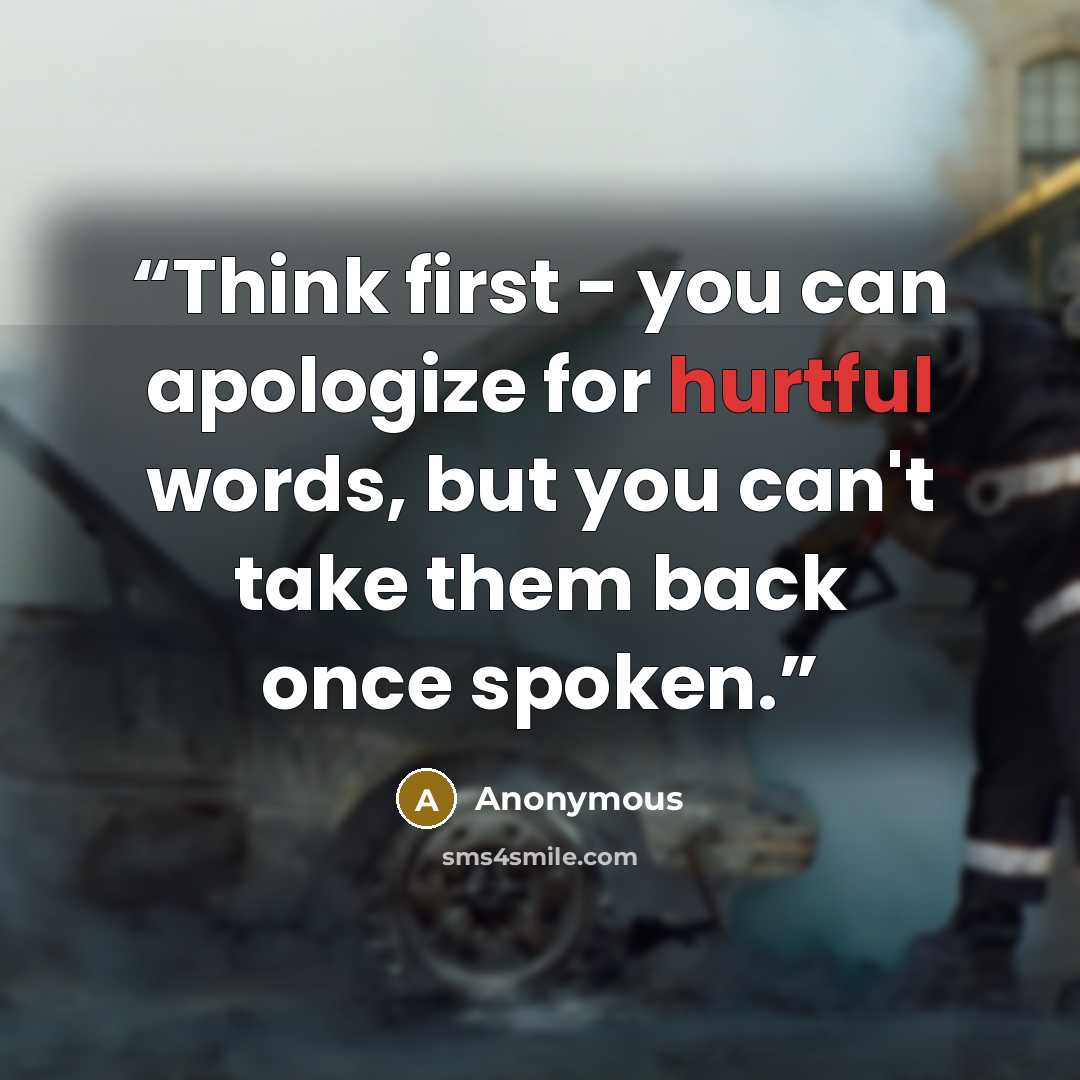 “Think first - you can apologize for hurtful words, but you can't take them back once spoken.” quote by Anonymous