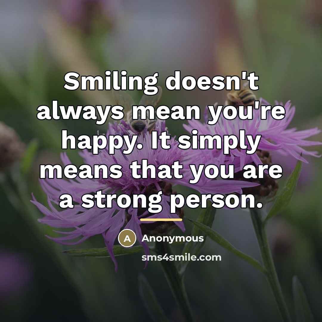 “Smiling doesn't always mean you're happy. It simply means that…” quote by Anonymous