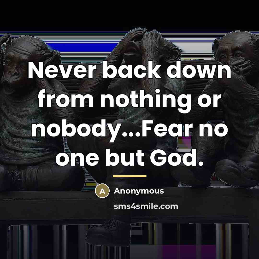 “Never back down from nothing or nobody...Fear no one but…” quote by Anonymous